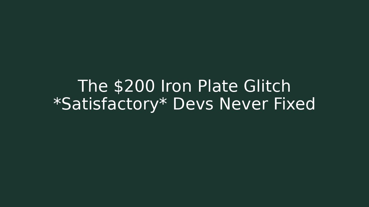 The $200 Iron Plate Glitch *Satisfactory* Devs Never Fixed