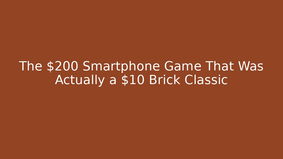 The $200 Smartphone Game That Was Actually a $10 Brick Classic