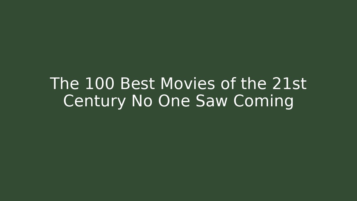 The 100 Best Movies of the 21st Century No One Saw Coming