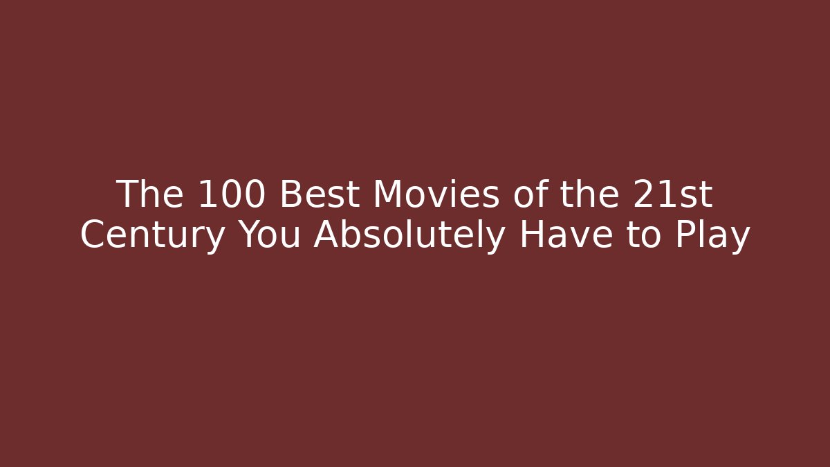 The 100 Best Movies of the 21st Century You Absolutely Have to Play