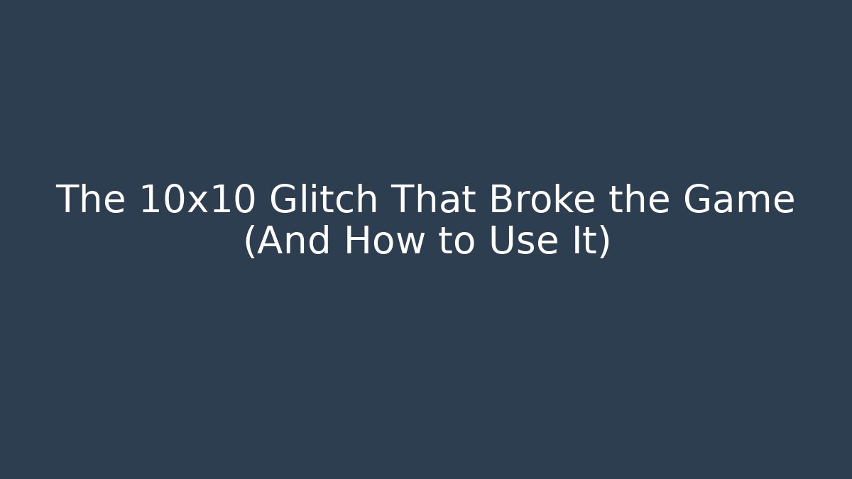 The 10x10 Glitch That Broke the Game (And How to Use It)