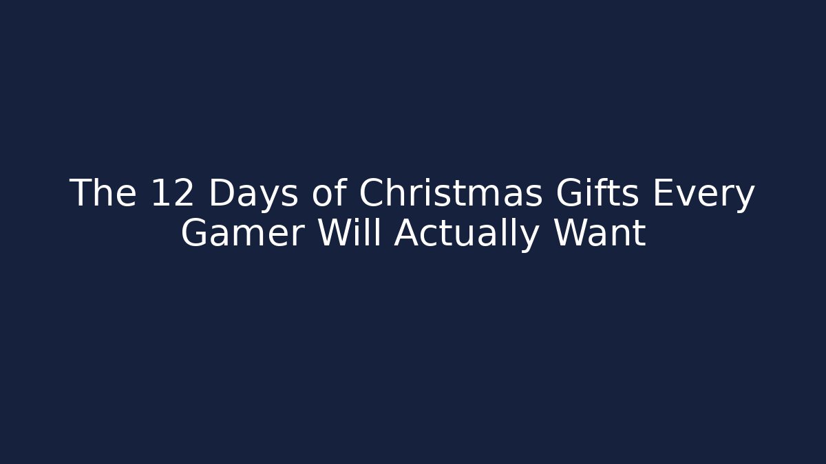 The 12 Days of Christmas Gifts Every Gamer Will Actually Want