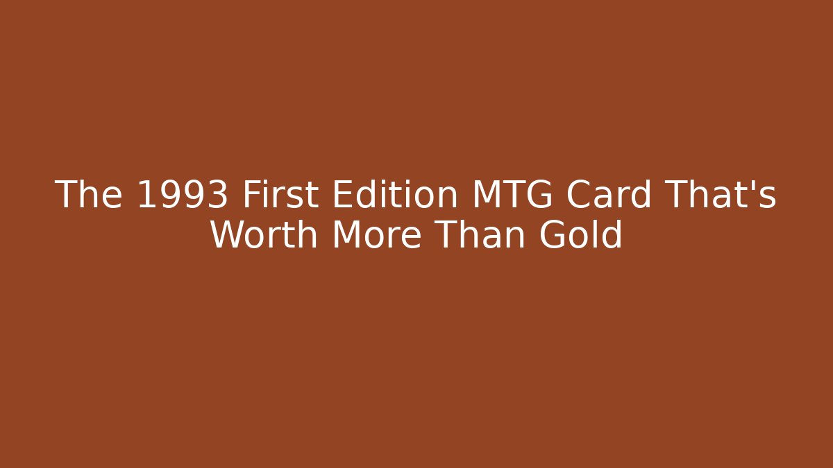 The 1993 First Edition MTG Card That's Worth More Than Gold