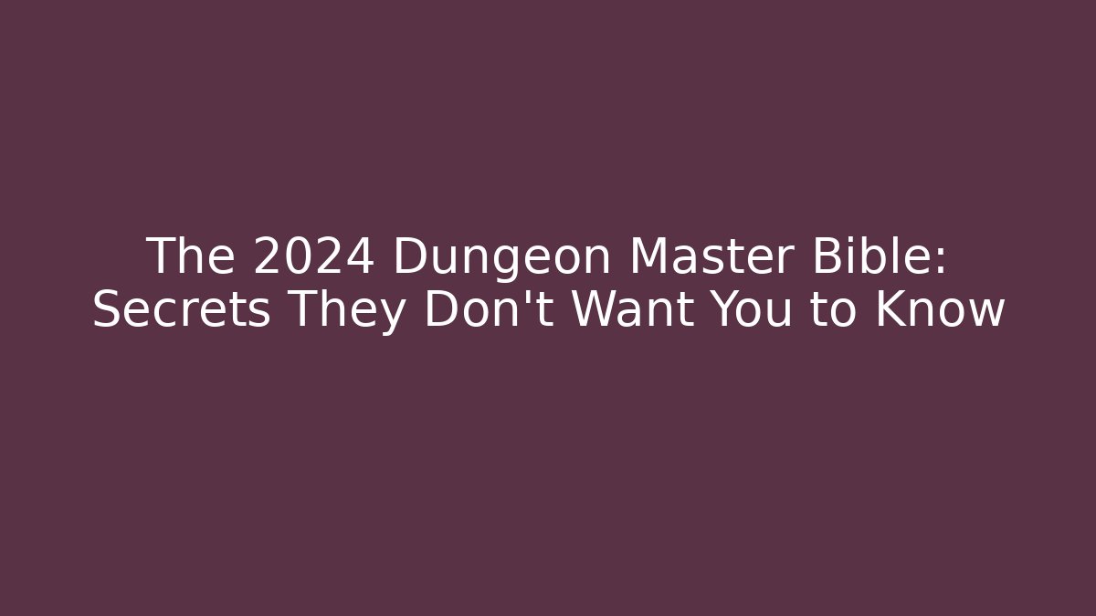 The 2024 Dungeon Master Bible: Secrets They Don’t Want You to Know