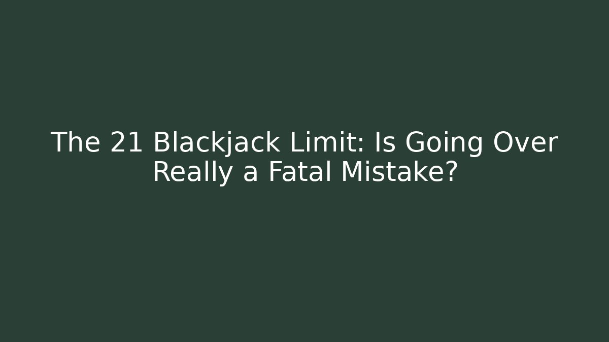 The 21 Blackjack Limit: Is Going Over Really a Fatal Mistake? - Buddy Program