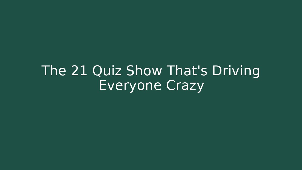 The 21 Quiz Show That's Driving Everyone Crazy