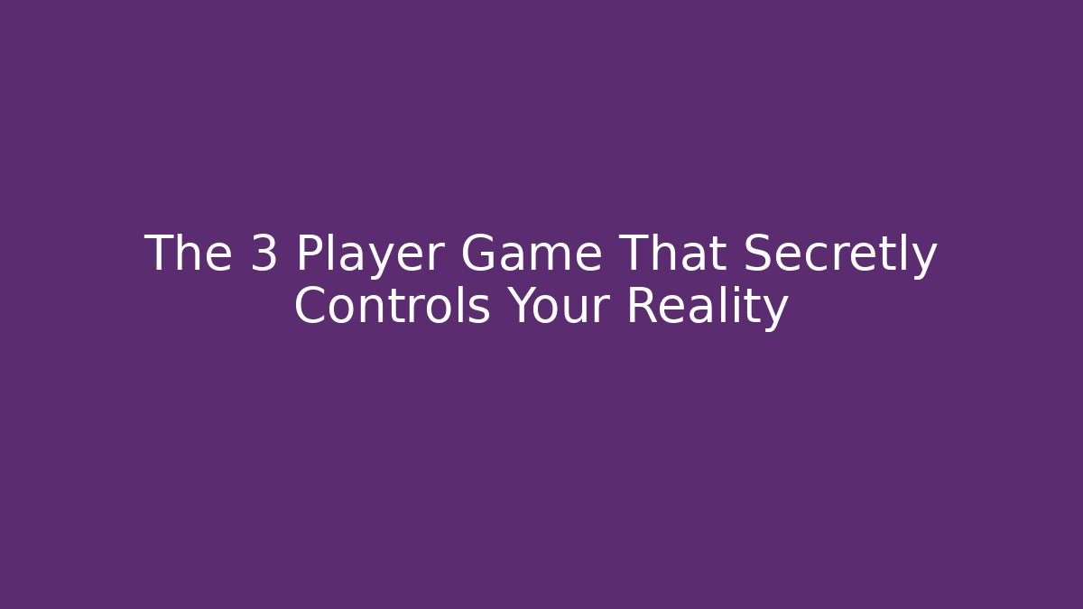The 3 Player Game That Secretly Controls Your Reality