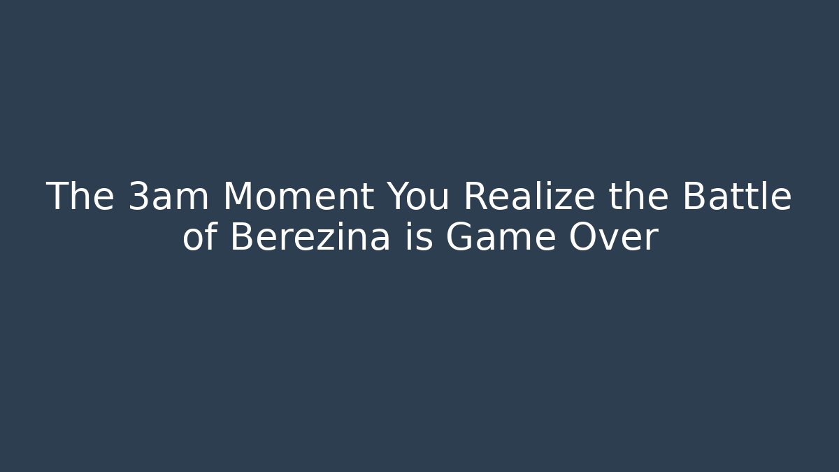 The 3am Moment You Realize the Battle of Berezina is Game Over - Buddy Program