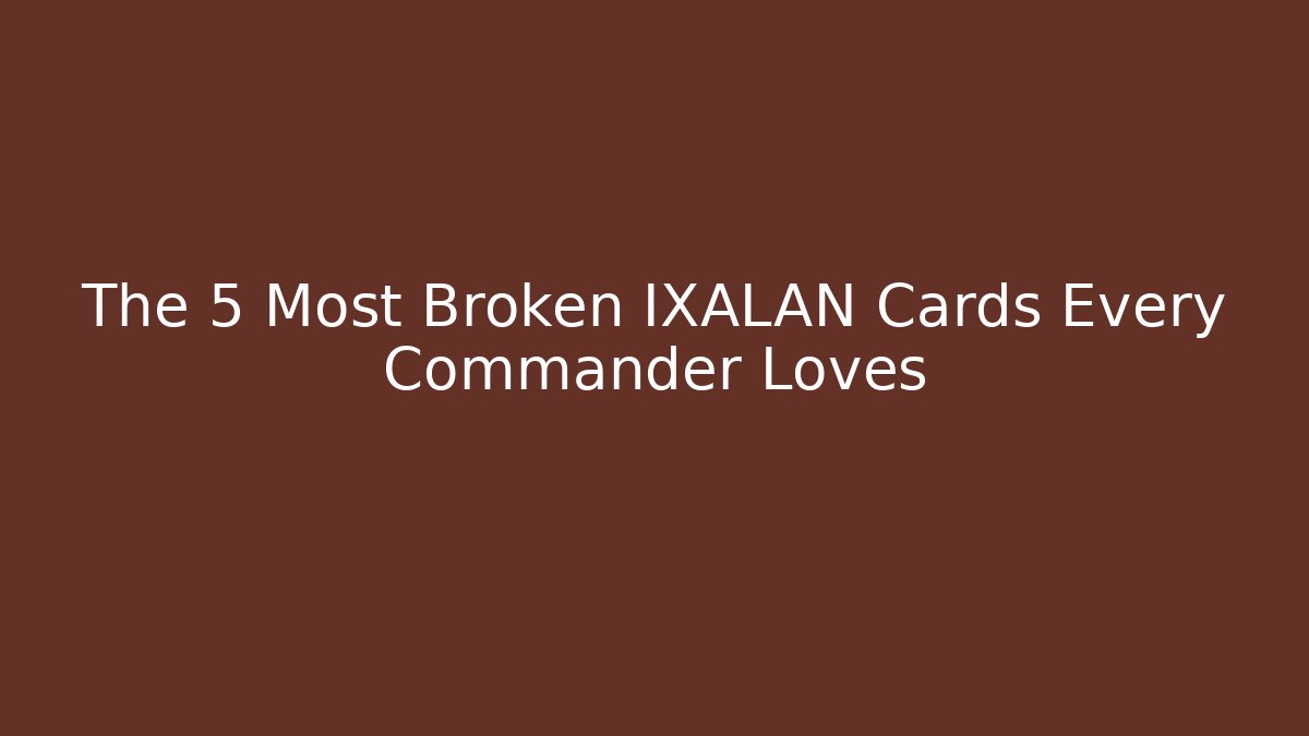 The 5 Most Broken IXALAN Cards Every Commander Loves - Buddy Program