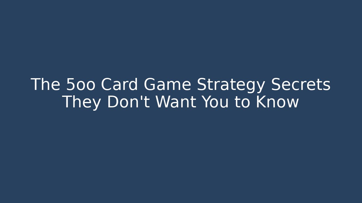 The 5oo Card Game Strategy Secrets They Don't Want You to Know