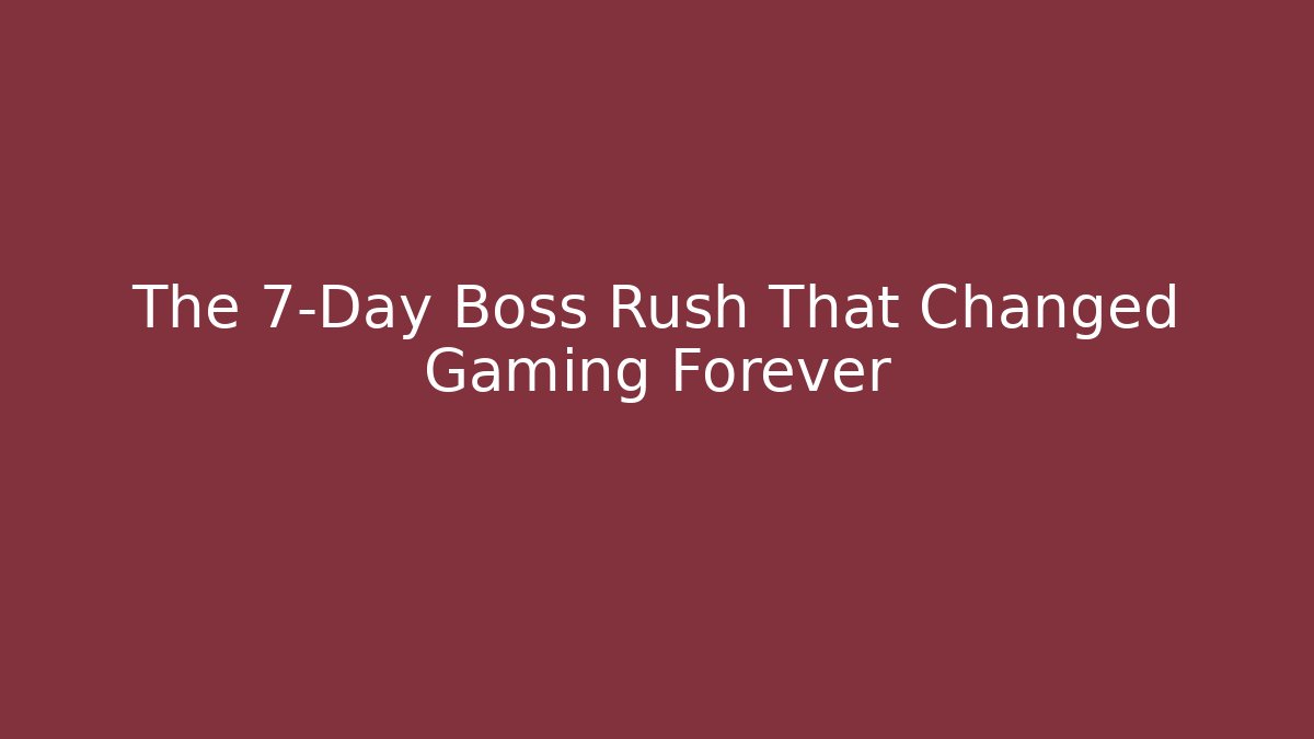The 7-Day Boss Rush That Changed Gaming Forever
