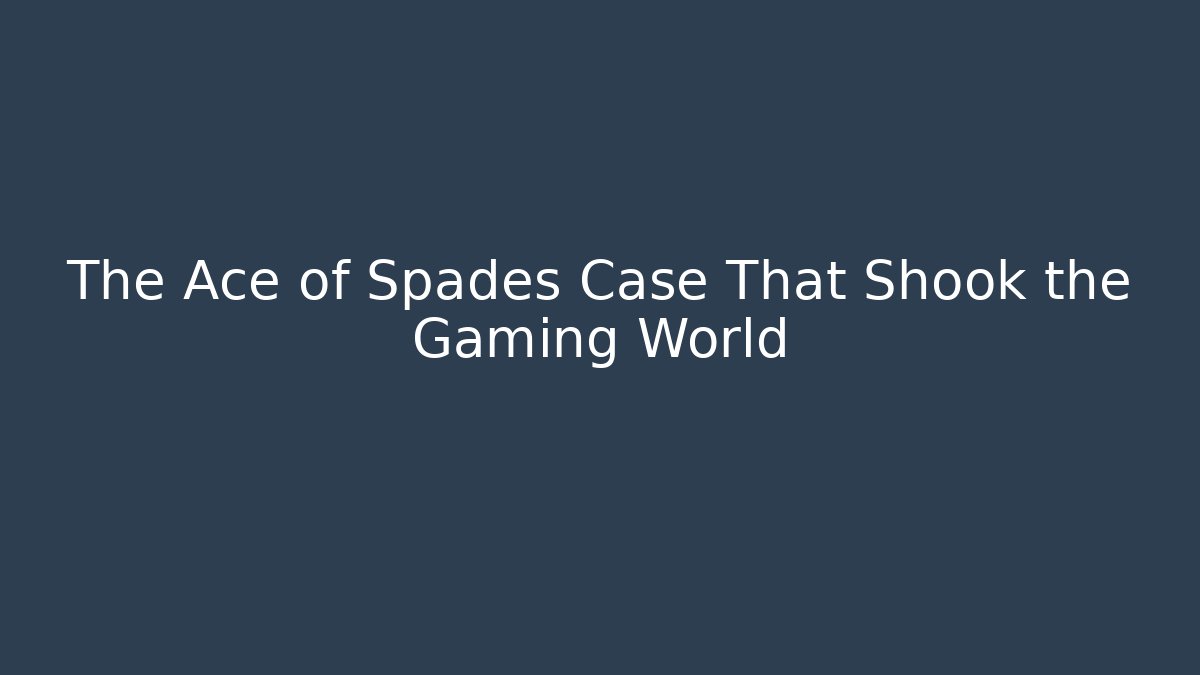 The Ace of Spades Case That Shook the Gaming World
