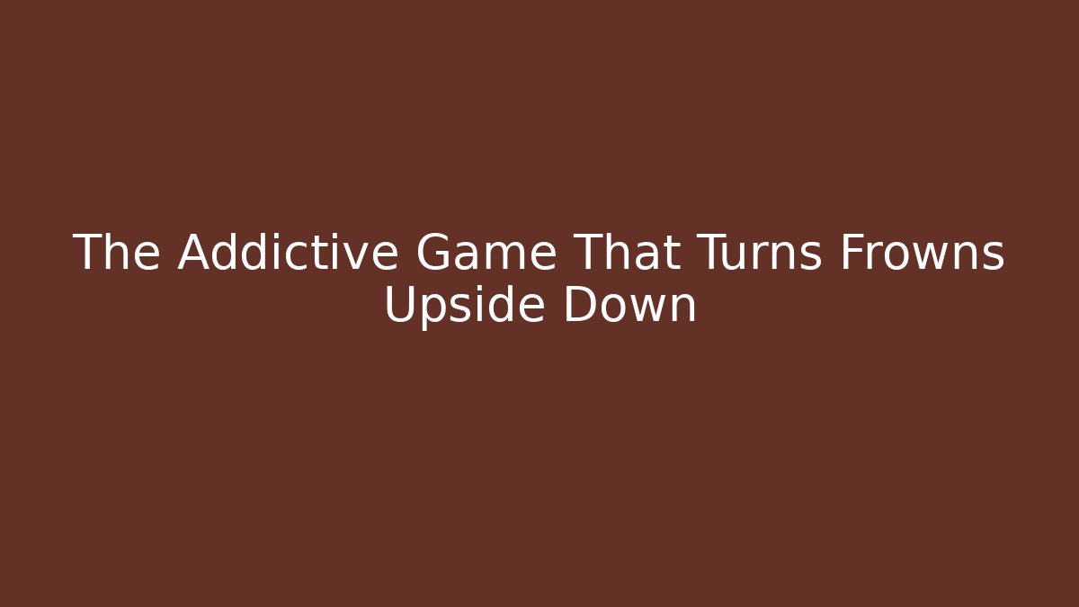 The Addictive Game That Turns Frowns Upside Down