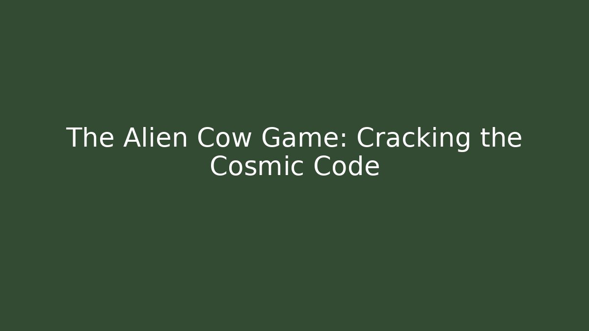The Alien Cow Game: Cracking the Cosmic Code