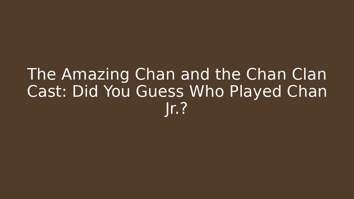 The Amazing Chan and the Chan Clan Cast: Did You Guess Who Played Chan Jr.? - Buddy Program