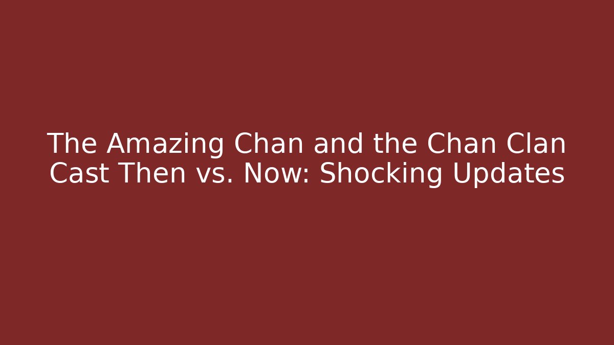 The Amazing Chan and the Chan Clan Cast Then vs. Now: Shocking Updates