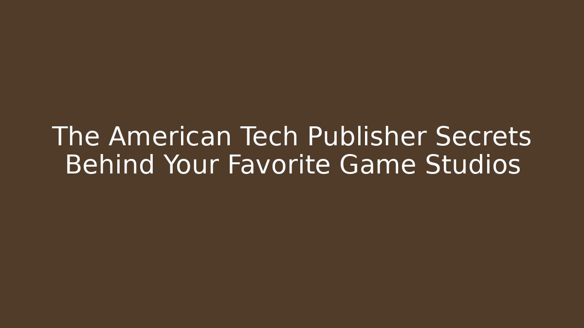 The American Tech Publisher Secrets Behind Your Favorite Game Studios - Buddy Program