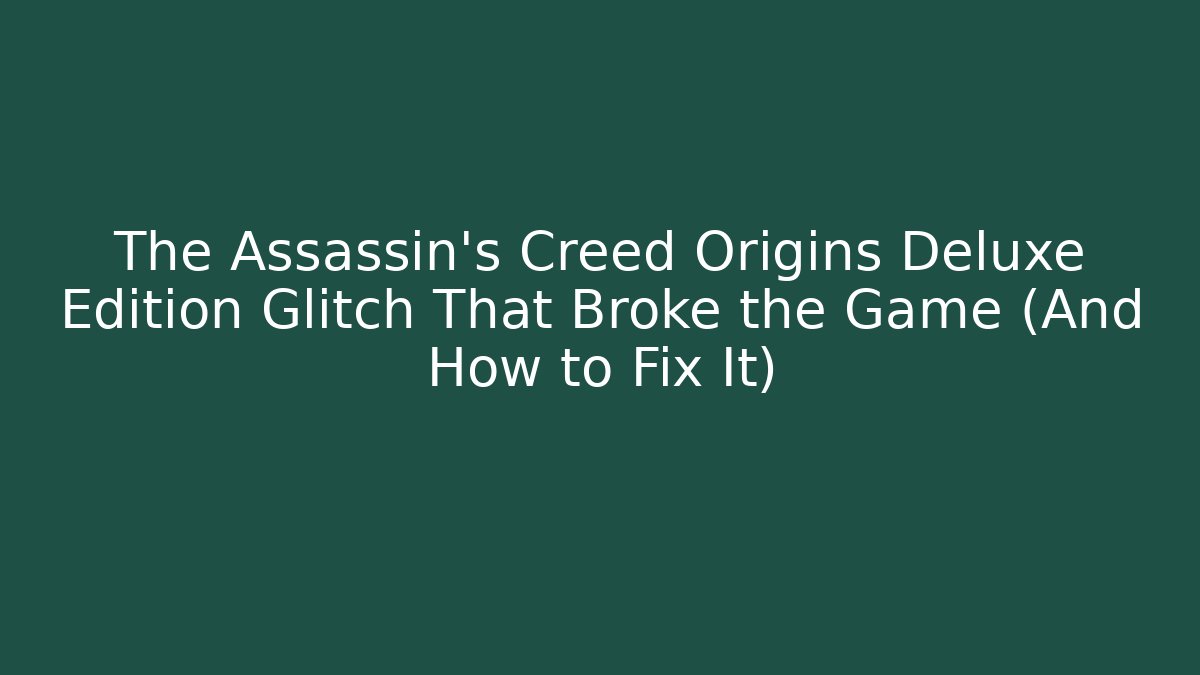The Assassin's Creed Origins Deluxe Edition Glitch That Broke the Game (And How to Fix It)