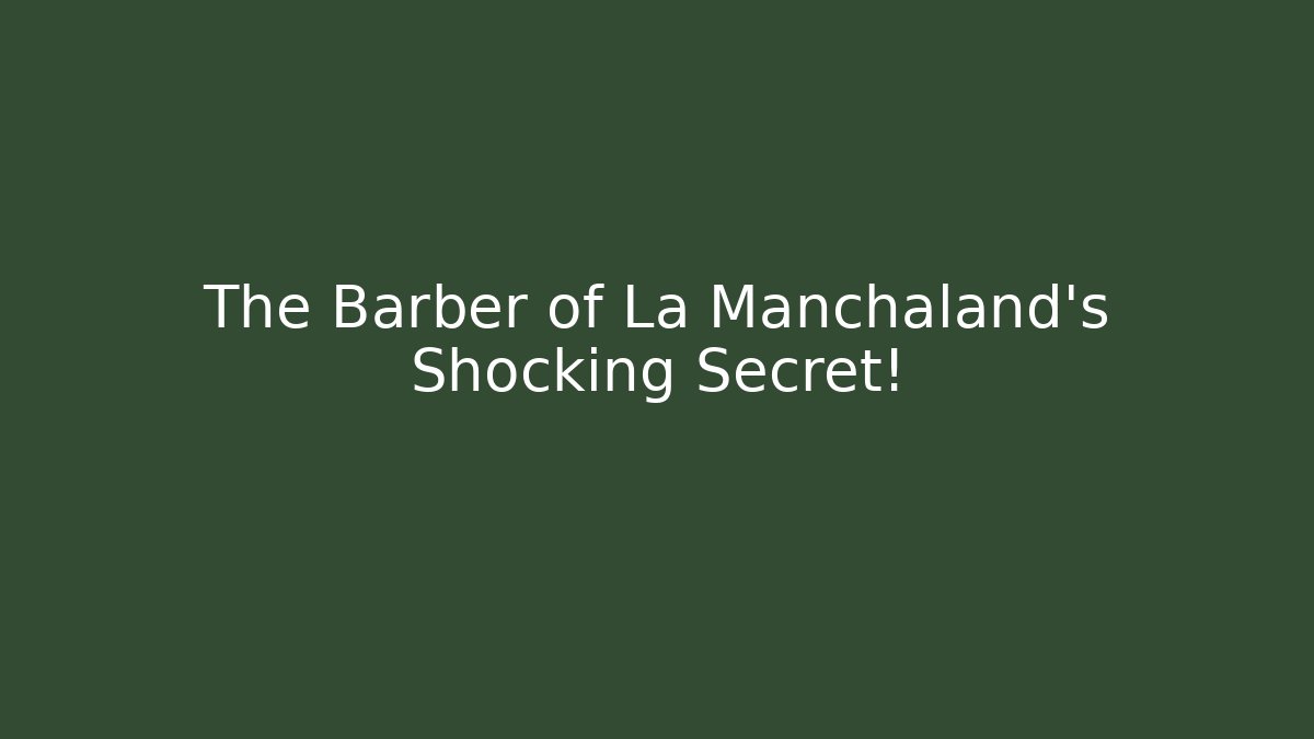 The Barber of La Manchaland's Shocking Secret!