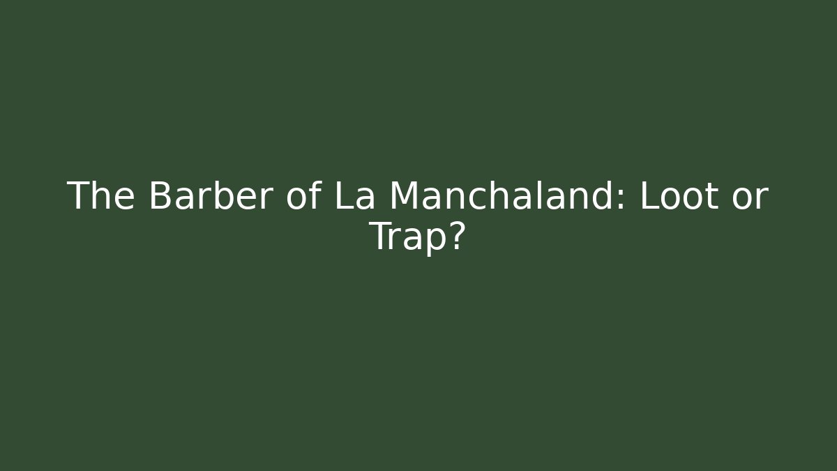 The Barber of La Manchaland: Loot or Trap?
