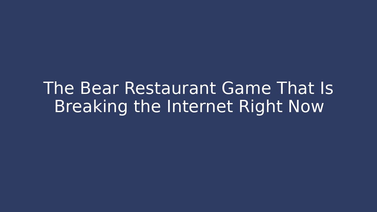 The Bear Restaurant Game That Is Breaking the Internet Right Now - Buddy Program