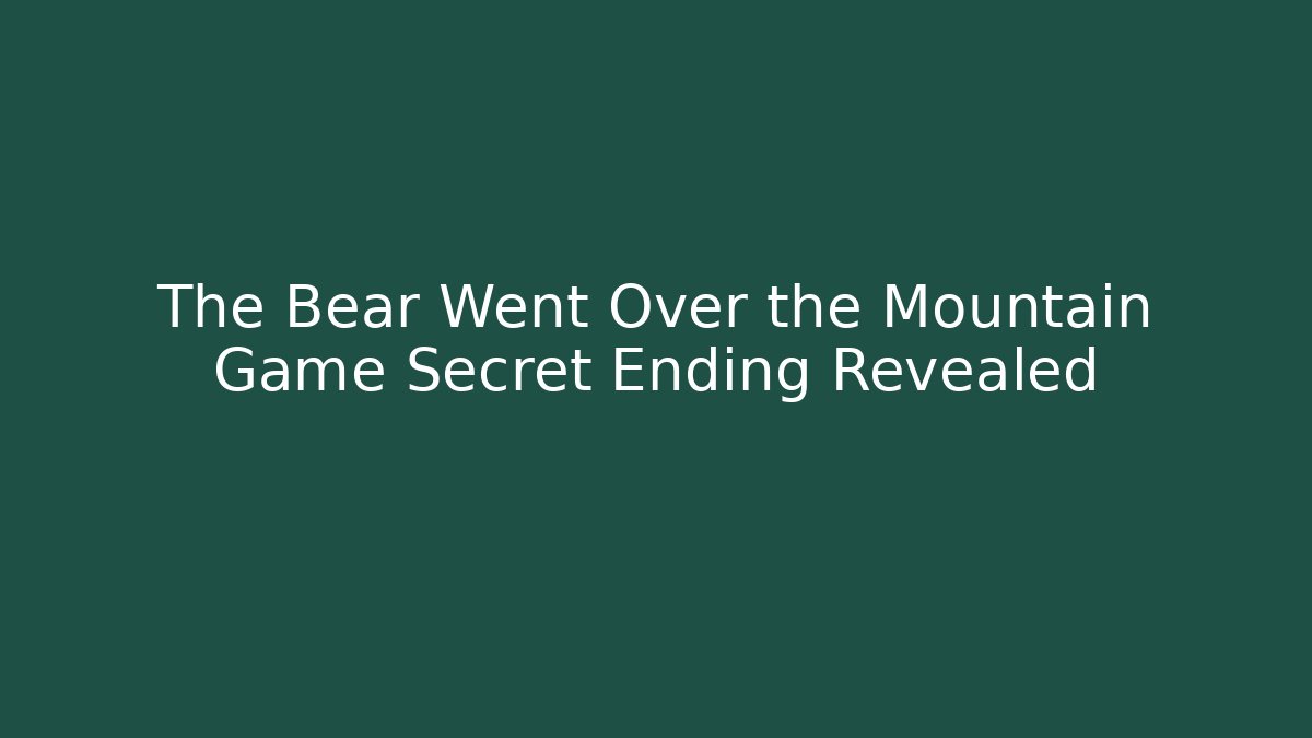 The Bear Went Over the Mountain Game Secret Ending Revealed