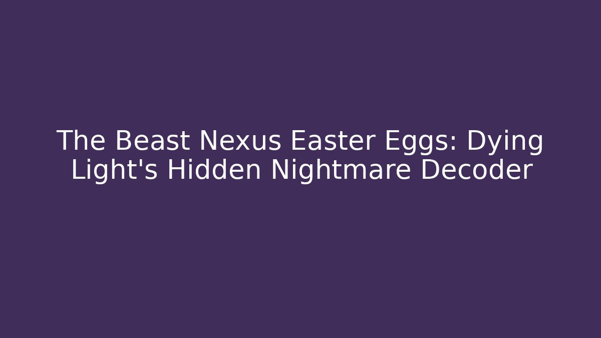 The Beast Nexus Easter Eggs: Dying Light's Hidden Nightmare Decoder - Buddy Program