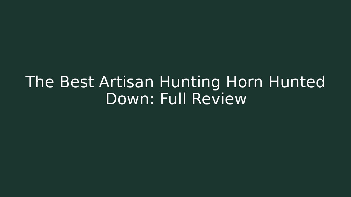 The Best Artisan Hunting Horn Hunted Down: Full Review