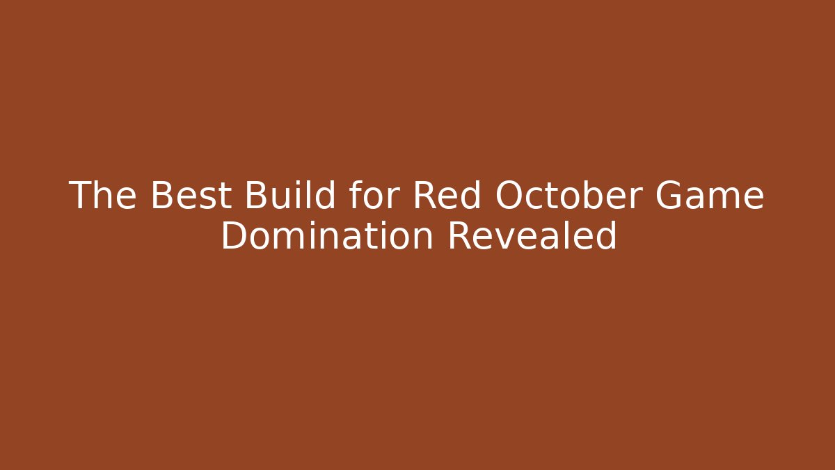 The Best Build for Red October Game Domination Revealed