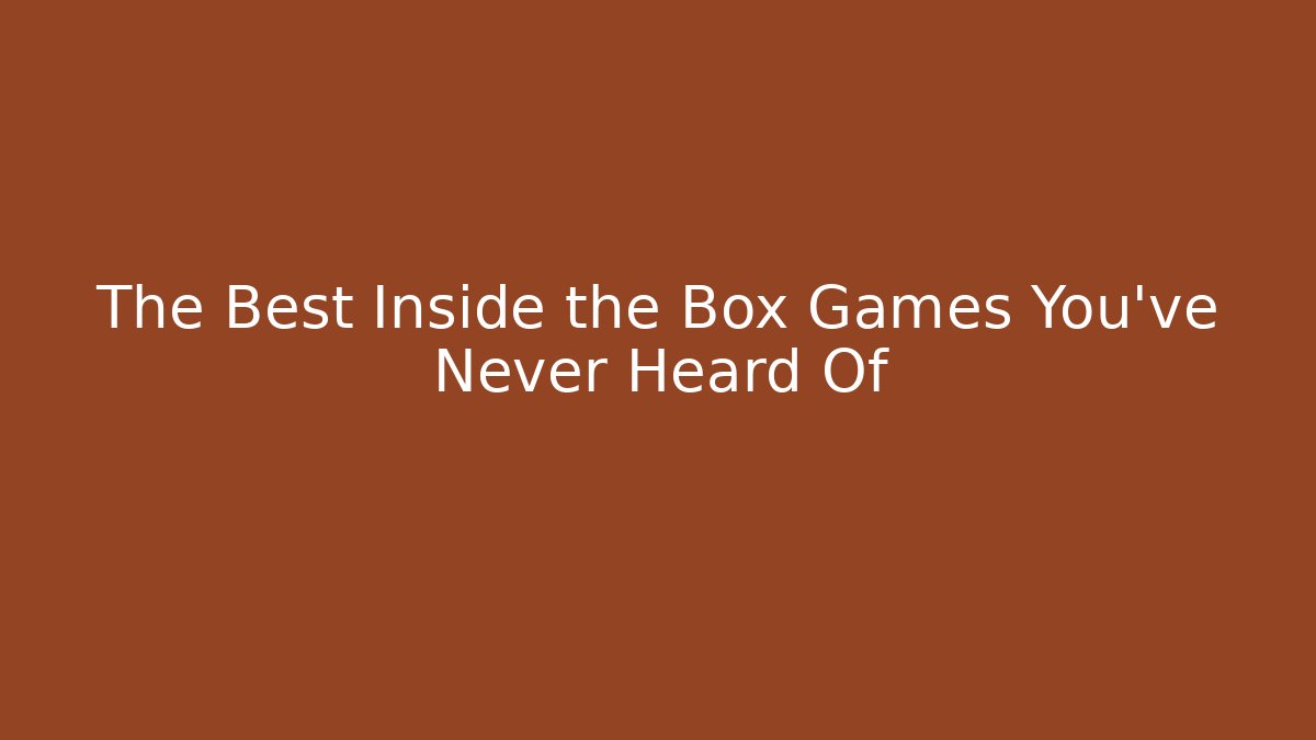 The Best Inside the Box Games You’ve Never Heard Of