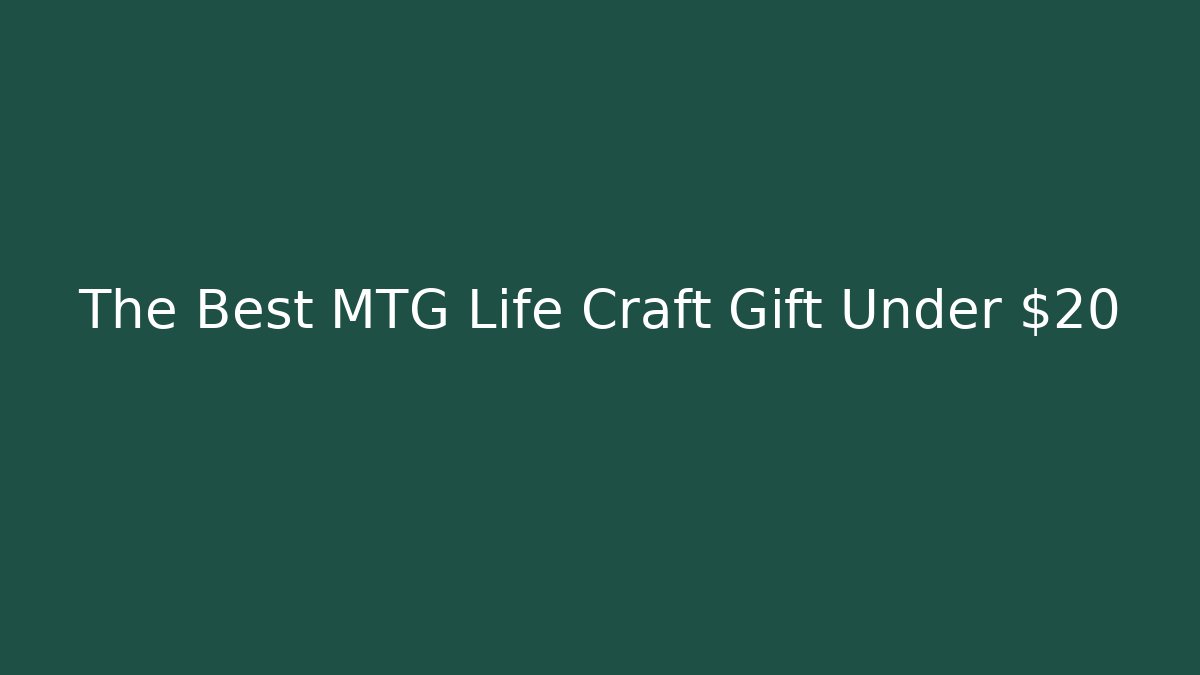 The Best MTG Life Craft Gift Under $20