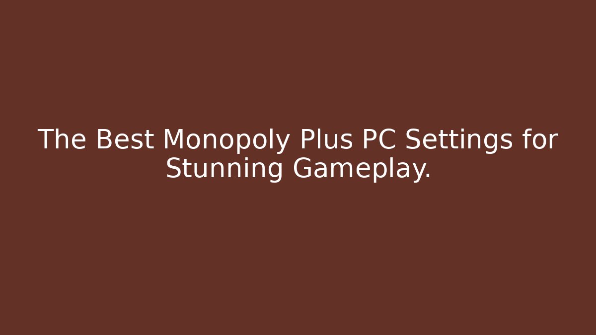 The Best Monopoly Plus PC Settings for Stunning Gameplay.