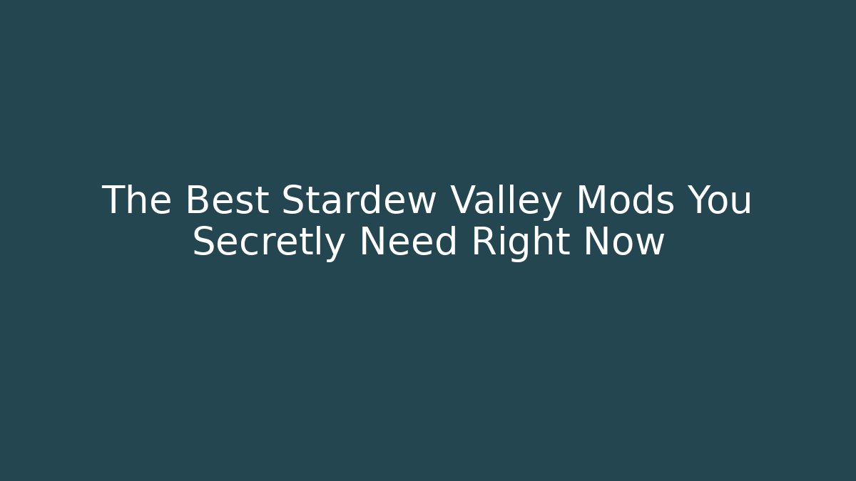The Best Stardew Valley Mods You Secretly Need Right Now