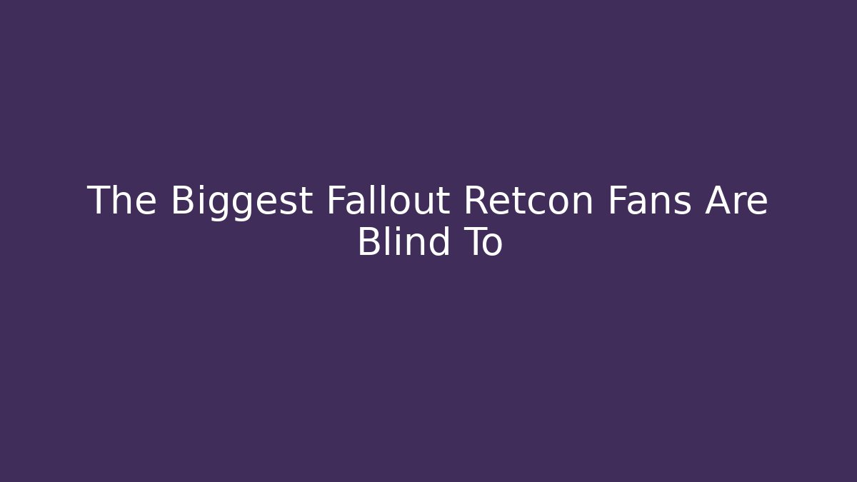 The Biggest Fallout Retcon Fans Are Blind To