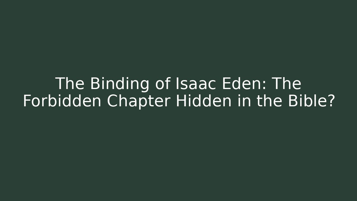 The Binding of Isaac Eden: The Forbidden Chapter Hidden in the Bible?