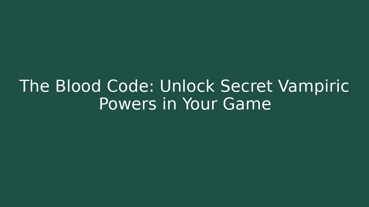 The Blood Code: Unlock Secret Vampiric Powers in Your Game