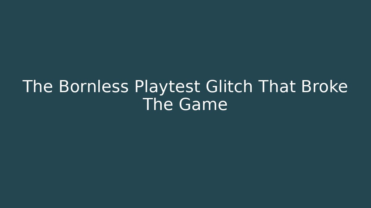 The Bornless Playtest Glitch That Broke The Game