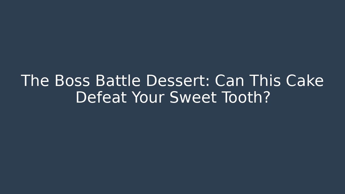 The Boss Battle Dessert: Can This Cake Defeat Your Sweet Tooth?