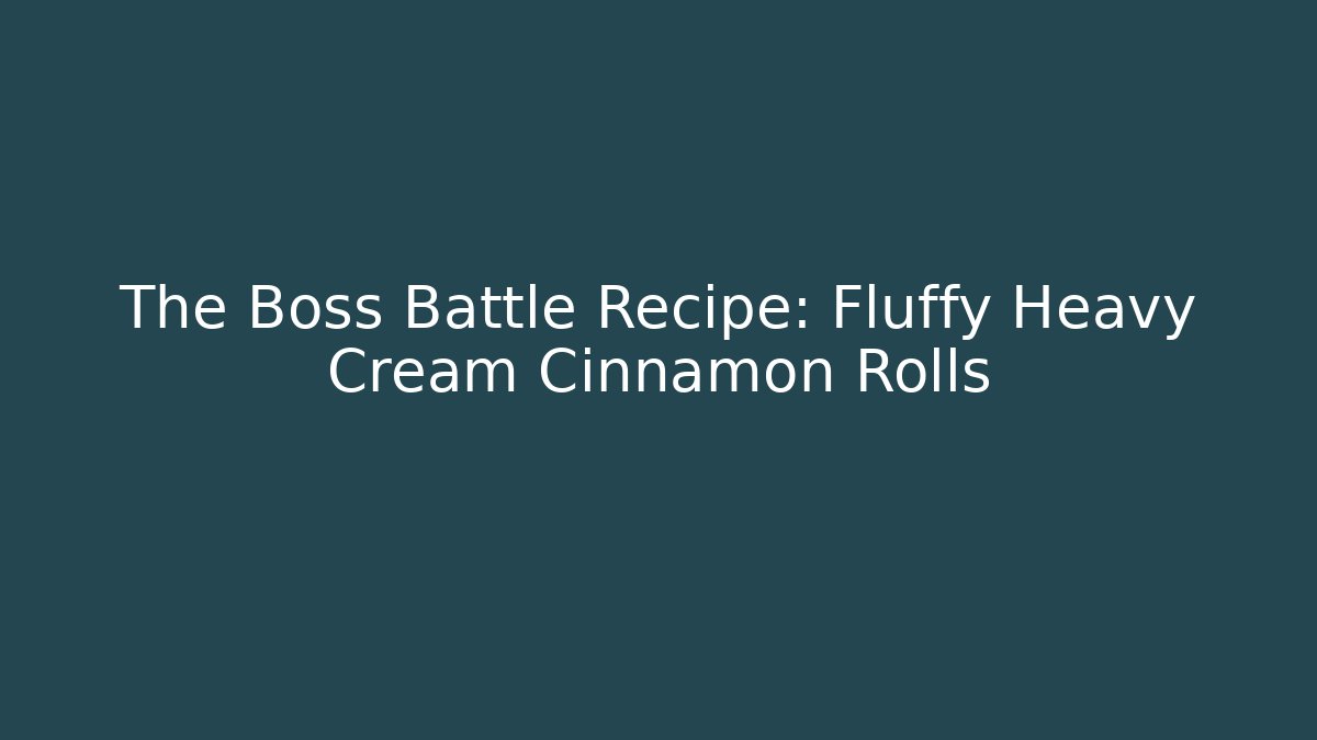 The Boss Battle Recipe: Fluffy Heavy Cream Cinnamon Rolls