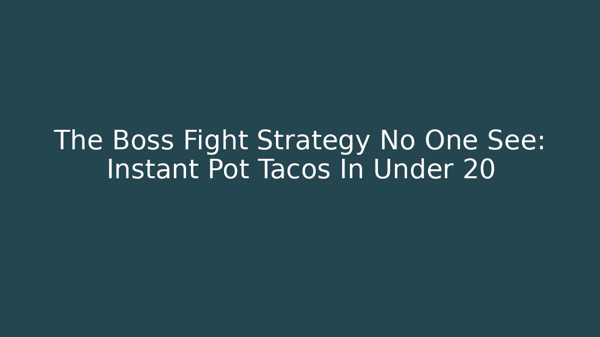 The Boss Fight Strategy No One See: Instant Pot Tacos In Under 20