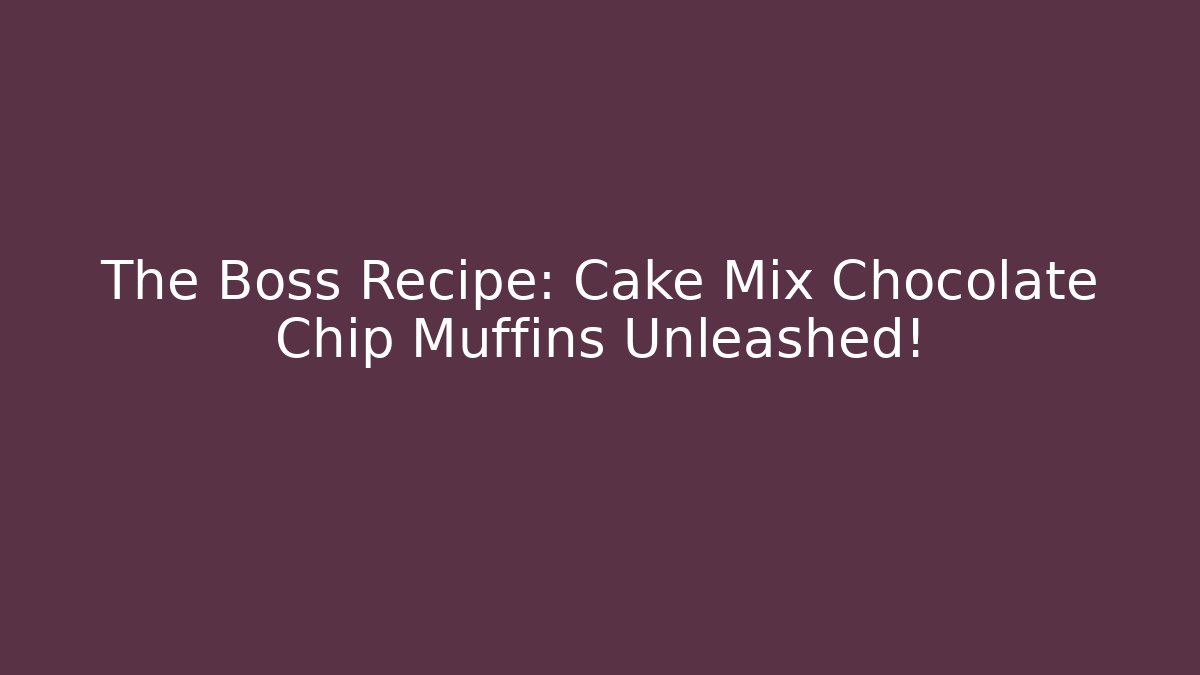 The Boss Recipe: Cake Mix Chocolate Chip Muffins Unleashed!