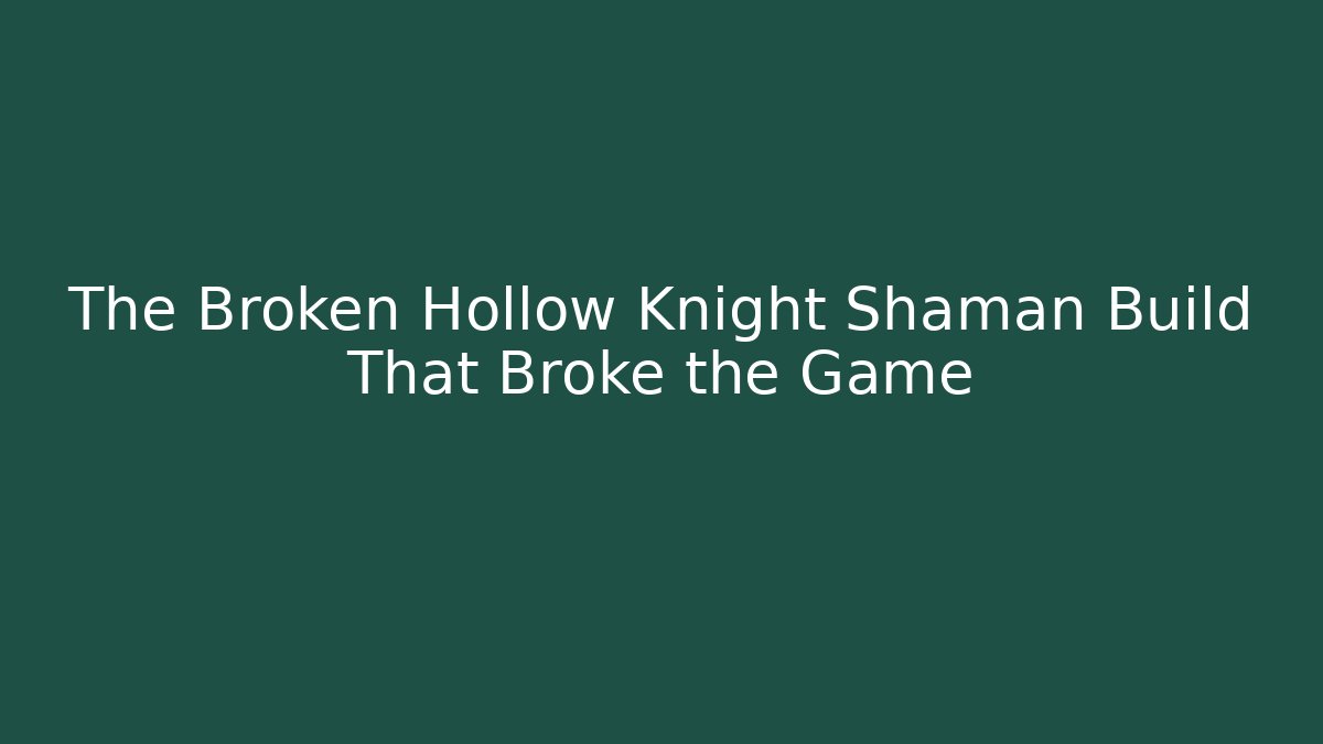 The Broken Hollow Knight Shaman Build That Broke the Game