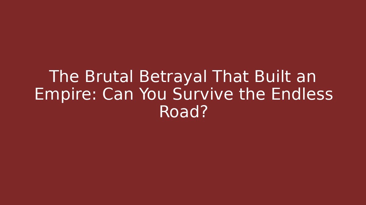 The Brutal Betrayal That Built an Empire: Can You Survive the Endless Road?