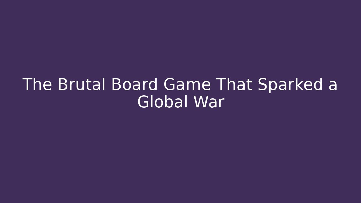 The Brutal Board Game That Sparked a Global War