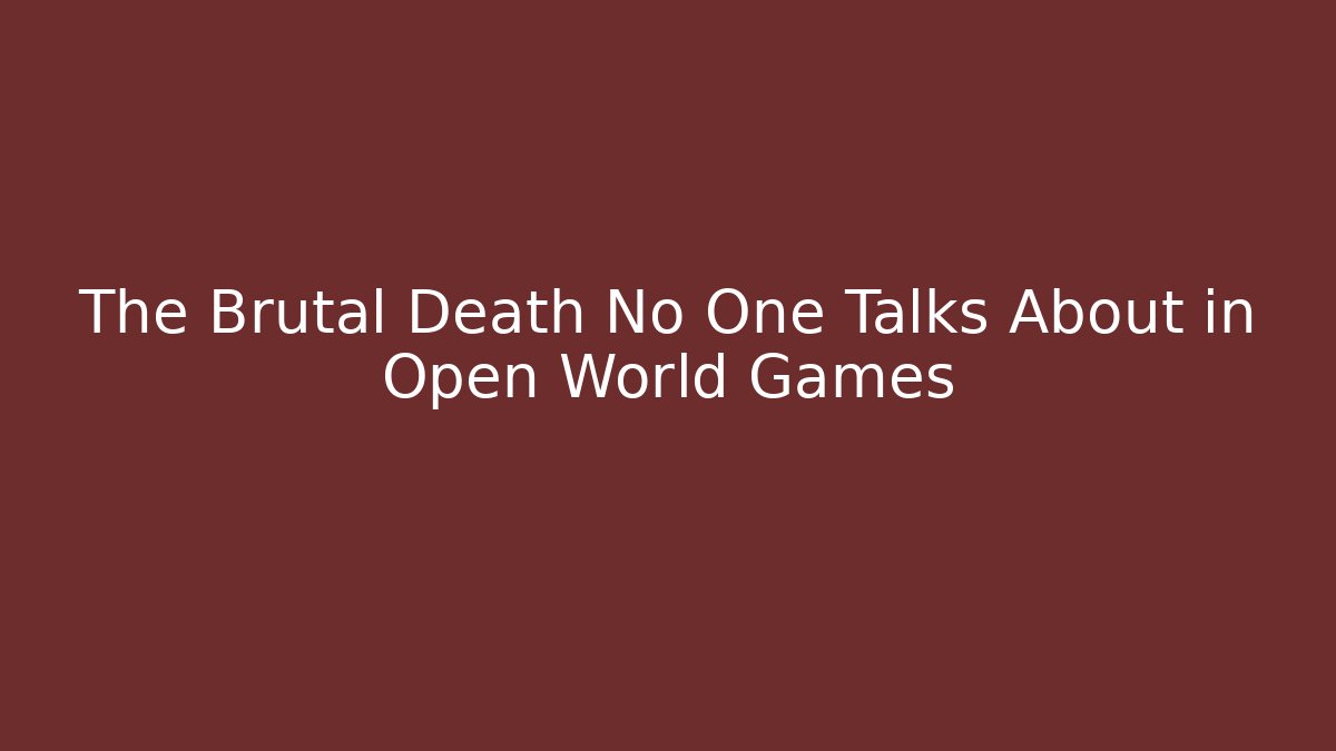 The Brutal Death No One Talks About in Open World Games