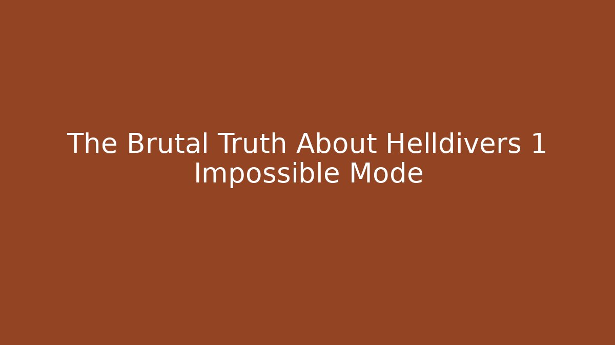 The Brutal Truth About Helldivers 1 Impossible Mode