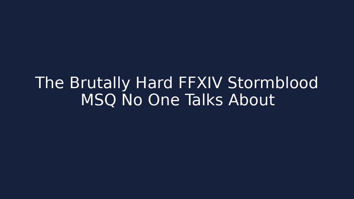 The Brutally Hard FFXIV Stormblood MSQ No One Talks About