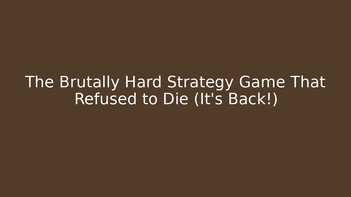The Brutally Hard Strategy Game That Refused to Die (It's Back!)