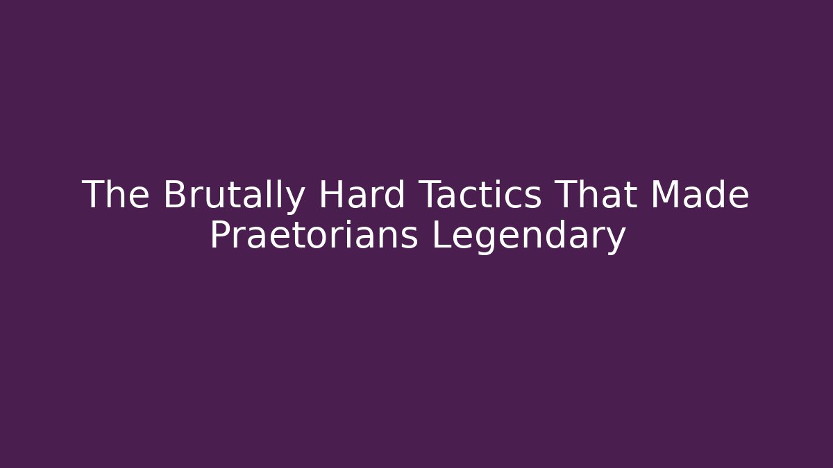 The Brutally Hard Tactics That Made Praetorians Legendary