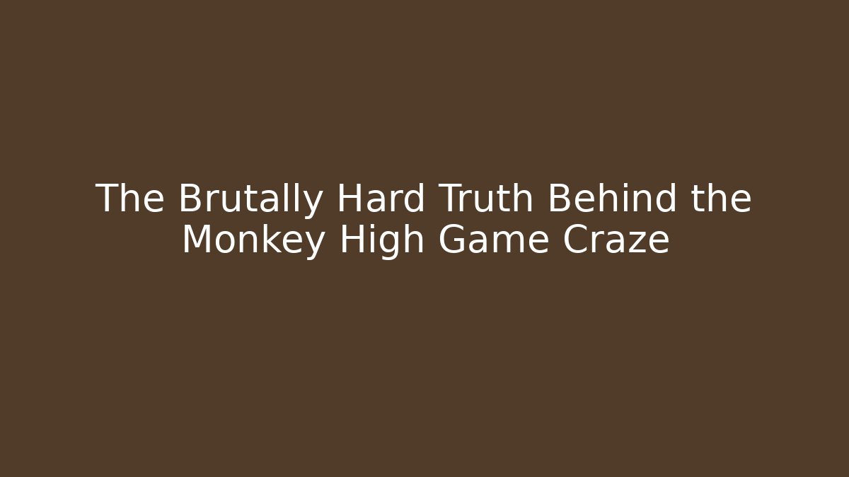 The Brutally Hard Truth Behind the Monkey High Game Craze